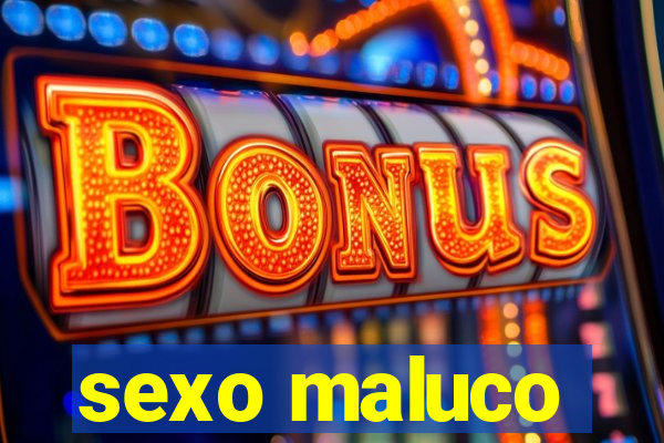 sexo maluco